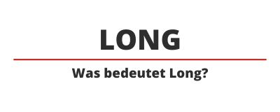 Was bedeutet Long